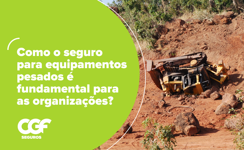 Como o seguro para equipamentos pesados &eacute; fundamental para as organiza&ccedil;&otilde;es?