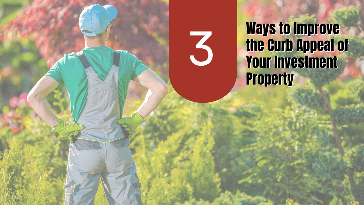 3 Ways to Improve the Curb Appeal of Your Investment Property