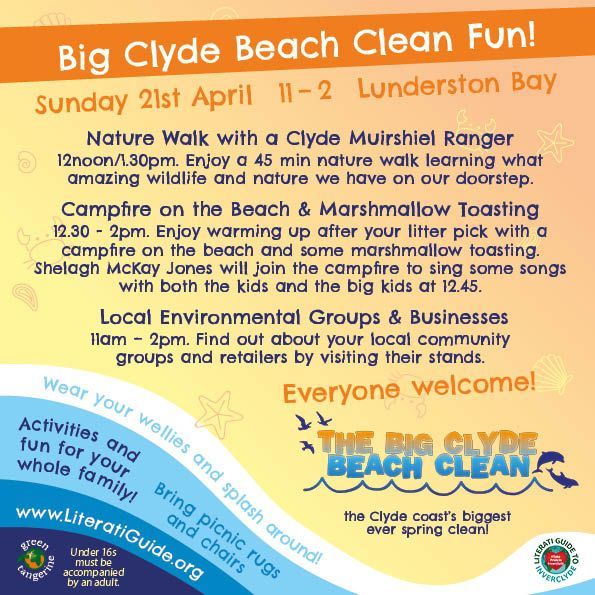 Big Clyde Beach Clean Fun!
Sunday 21st April at Lunderston Bay
Nature Walk with a Clyde Muirshiel Ranger
12noon/1.30pm. Enjoy a 45 min nature walk learning what amazing wildlife and nature we have on our doorstep.
Campfire on the Beach & Marshmallow Toasting
12.30 - 2pm. Enjoy warming up after your litter pick with a campfire on the beach and some marshmallow toasting. Shelagh McKay Jones will join the campfire to sing some songs with both the kids and the big kids at 12.45.
Local Environmental Groups & Businesses
11am – 2pm. Find out about your local community
groups and retailers by visiting their stands.
Everyone welcome!
The Big Clyde Beach Clean - the Clyde Coast’s biggest ever spring clean!
Wear your wellies and splash around!
Activities and fun for the whole family!
Bring picnic rugs and chairs!
literatiguide.org