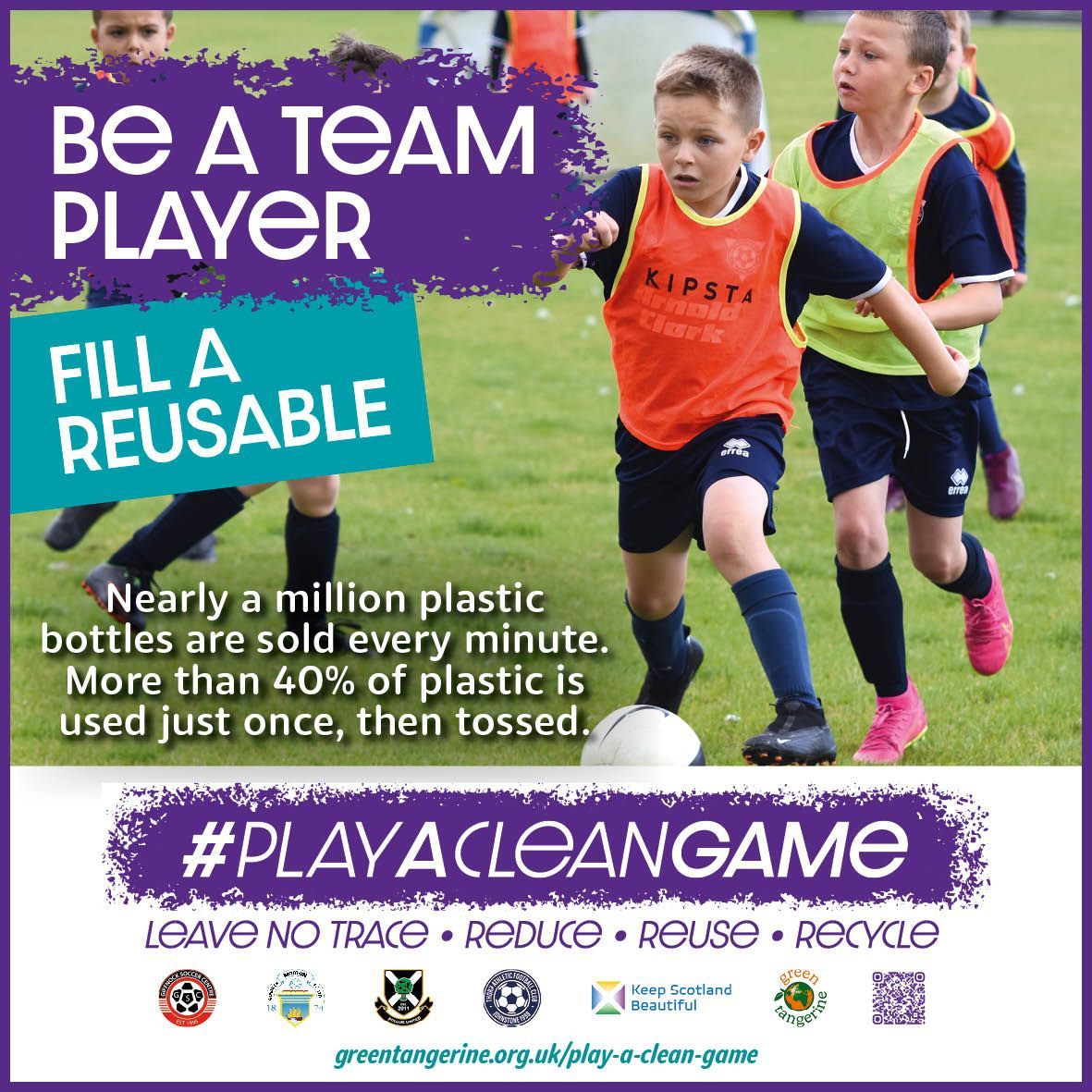boys playing football on a grass pitch with goal in background. One boy has just kicked the ball which is in the air. The text says - don't miss a sitter, fill a reusable. Nearly a million plastic bottles are sold every minute. More than 40% of plastic is used just once, then tossed.
Play A Clean Game - Reduce, reuse, Recycle.
greentangerine.org.uk/play-a-clean-game