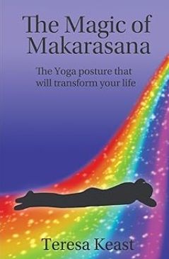 The Magic of Makarasana the Yoga posture that will transform your life by Teresa Keast