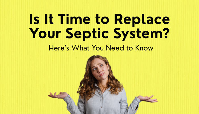 Woman shrugging and text- Is It Time to Replace Your Septic System? Here’s What You Need to Know