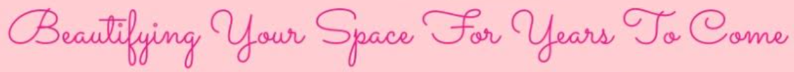 Pink cursive slogan reading “Beautifying Your Space For Years To Come” on a light background