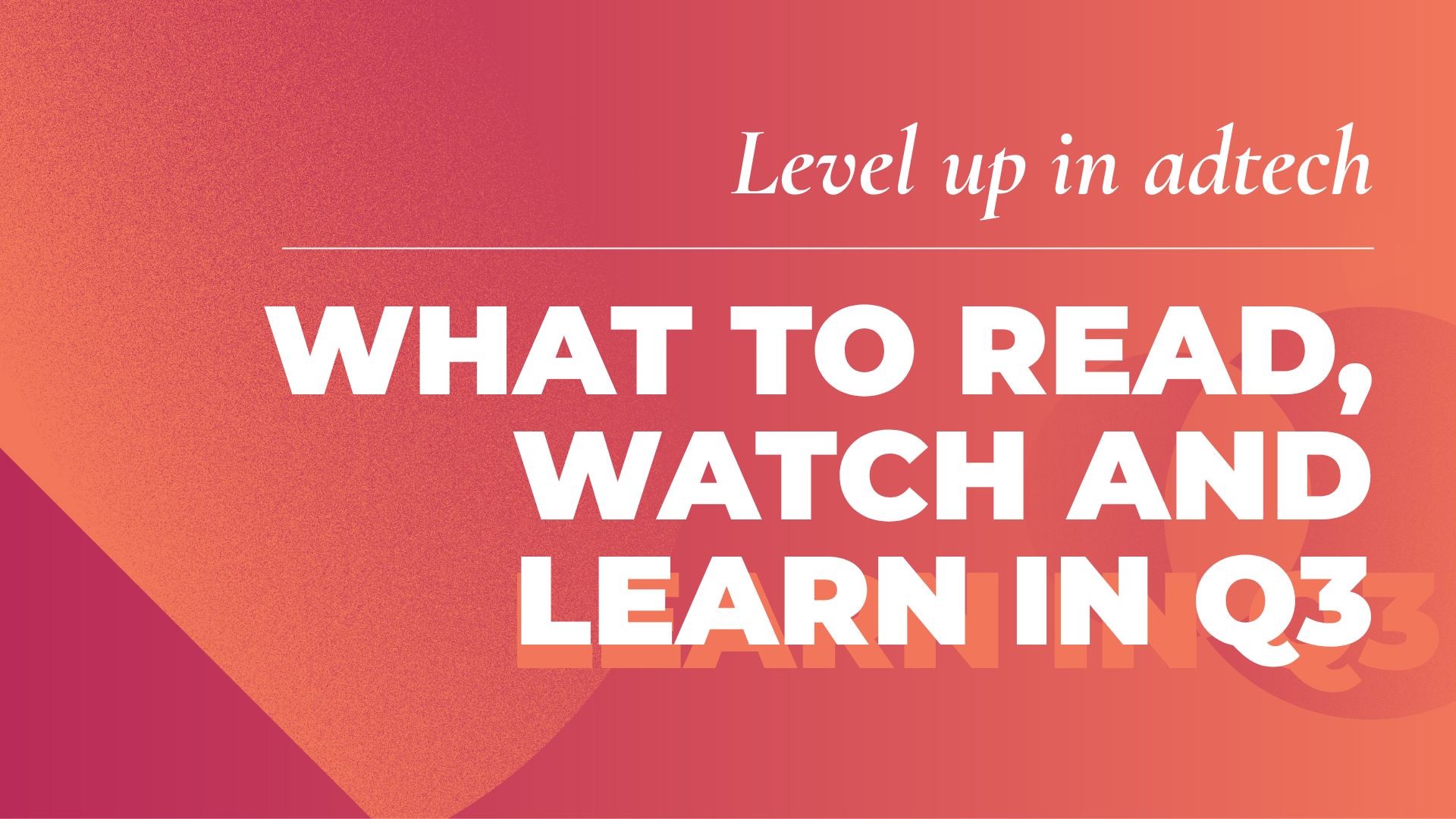 Level up in adtech: what to read, watch and learn in Q3 | Adtech Juice