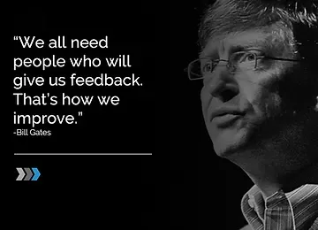 Bill gates says we all need people who will give us feedback that 's how we improve