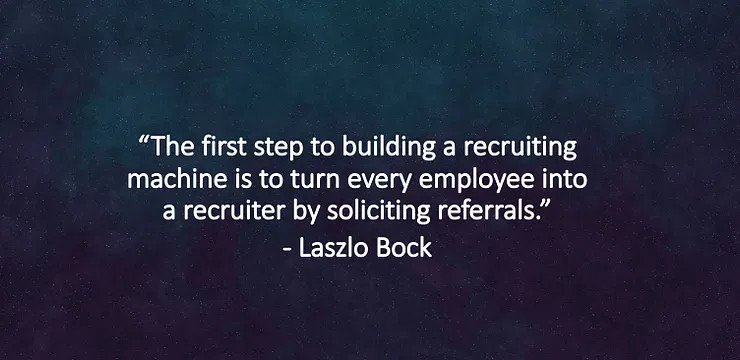The first step to building a recruiting machine is to turn every employee into a recruiter by soliciting referrals.