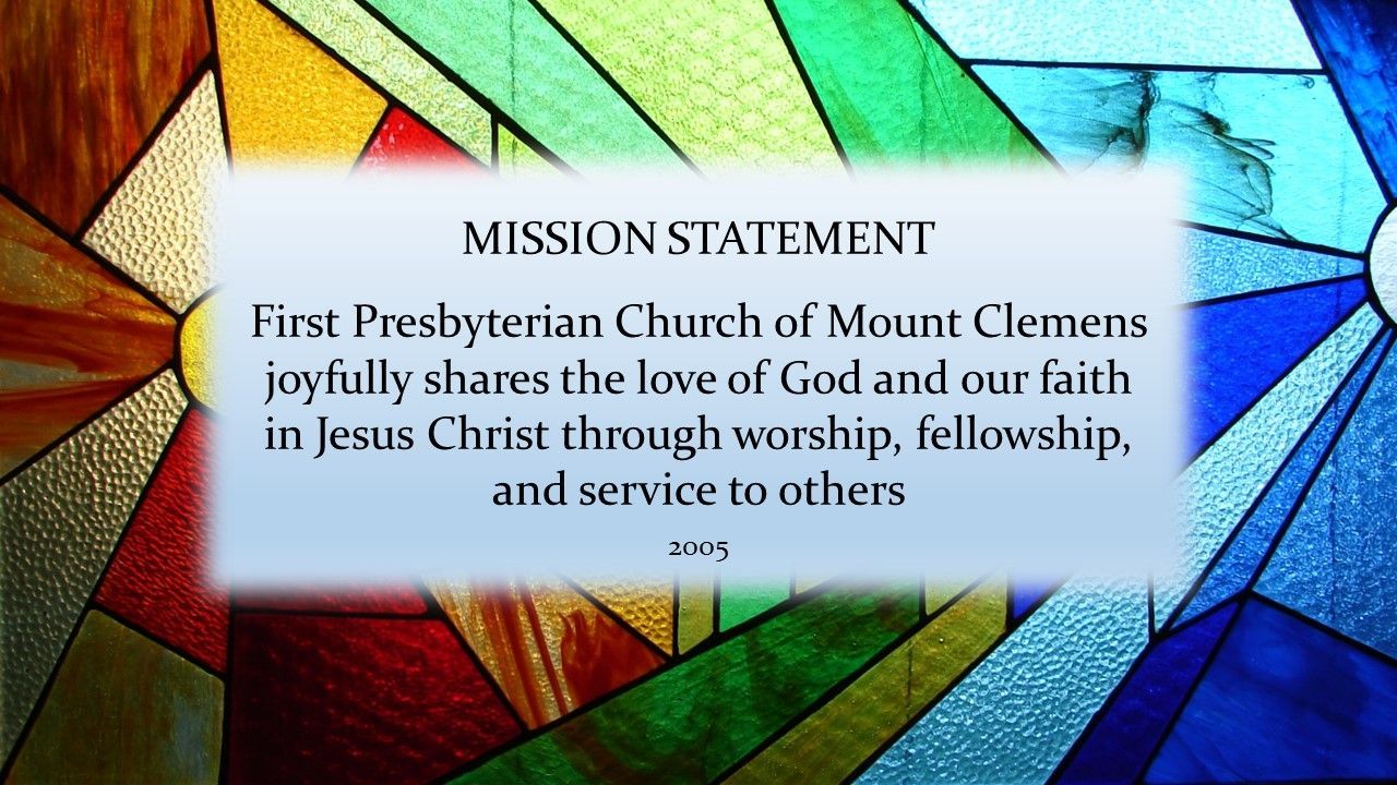 Mission statement of First Presbyterian Church of Mount Clemens: Sharing faith through worship, fellowship, and service.