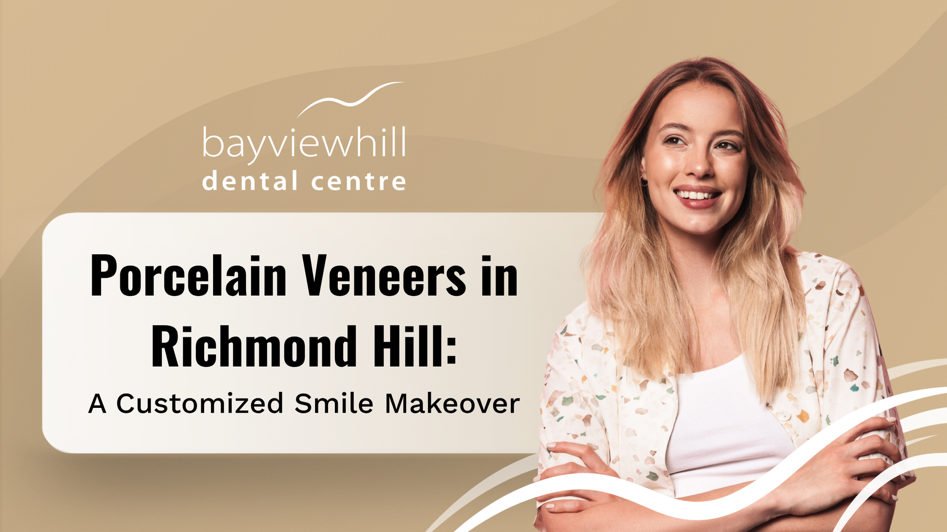 Bayview Hill Dental Care ad: Porcelain Veneers in Richmond Hill, customized smile makeover with smiling woman