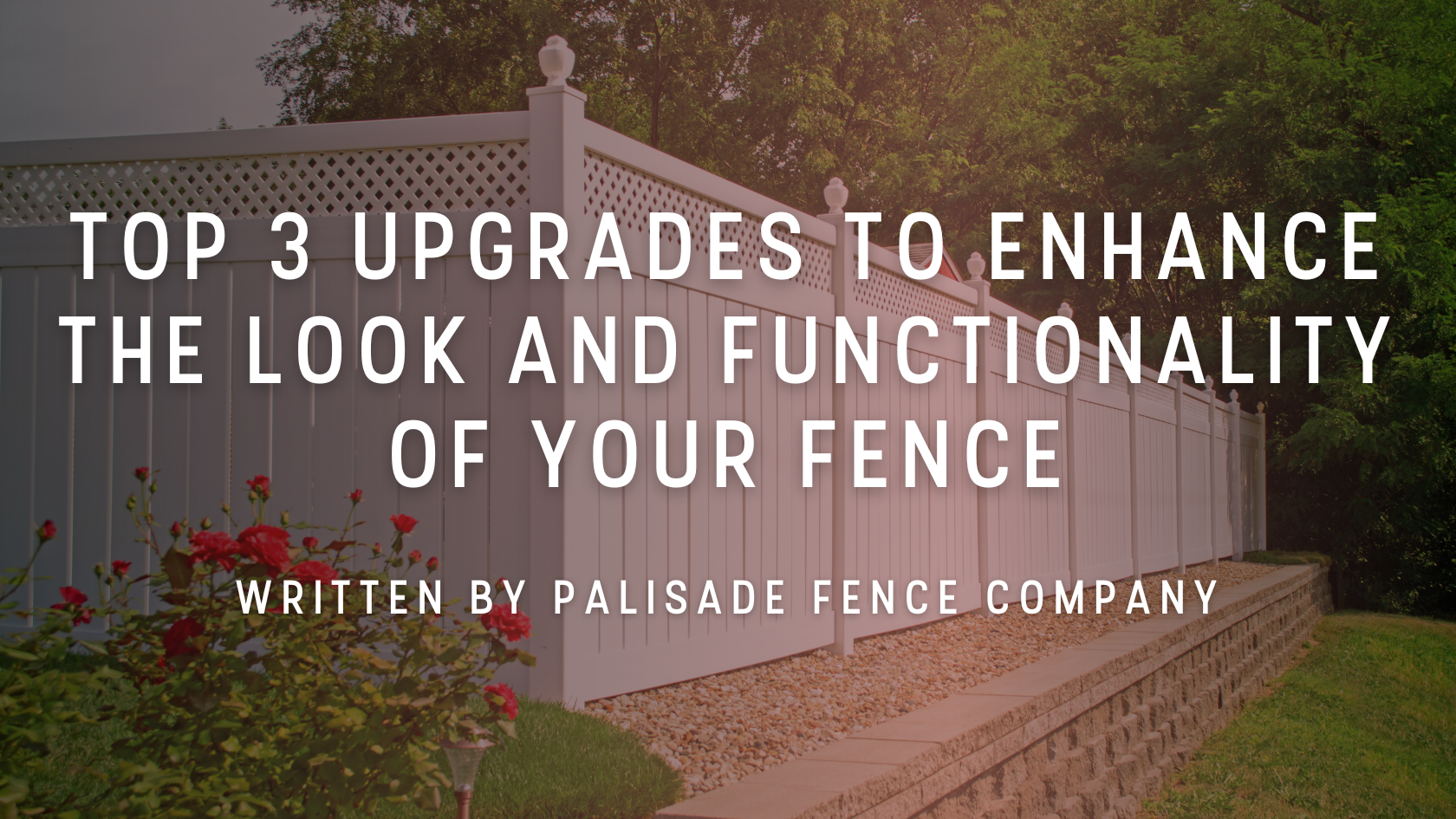 Top 3 Upgrades to Enhance the Look & Functionality of Your Fence