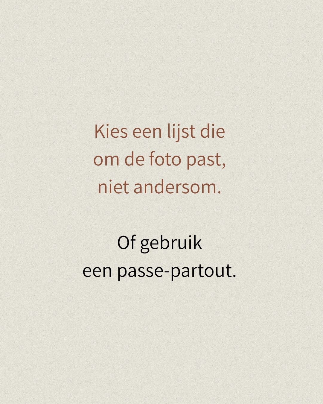 Tip voor inlijsten van foto's: kies een lijst die om de foto past, niet andersom.