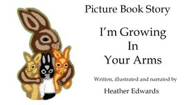 I'm Growing In My Arms Animated Story Heather Edwards I'm Growing In My Arms Animated Story Heather Edwards