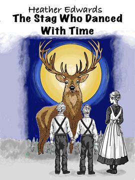 The Stag Who Danced With Time The Stag Who Danced With Time Heather Edwards