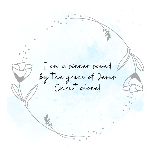 I am a sinner saved by the grace of Jesus Christ alone!