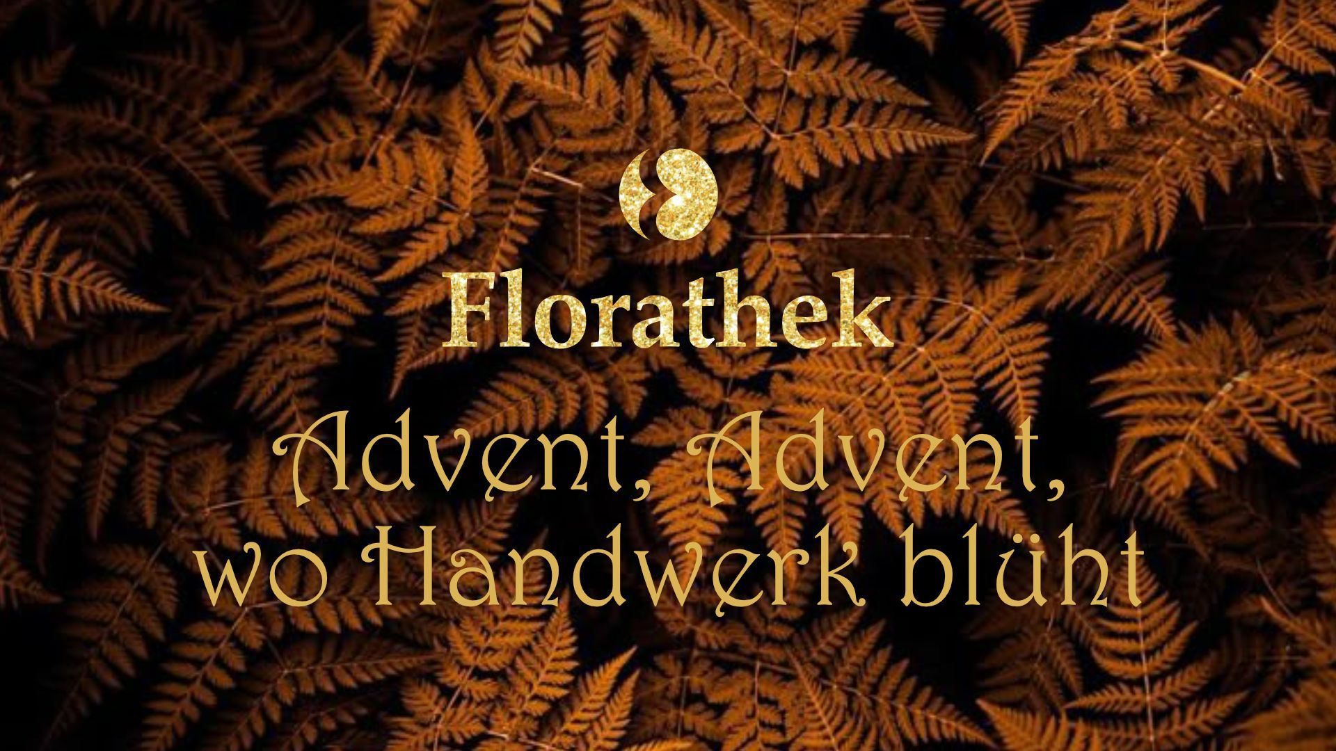 Einladungsbild Florathek
Advent, Advent, wo Handwerk blüht