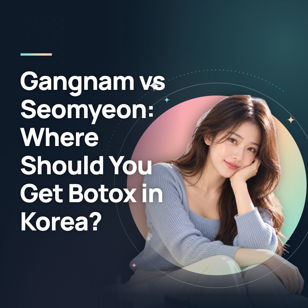Gangnam vs Seomyeon: Where Should You Get Botox in Korea?