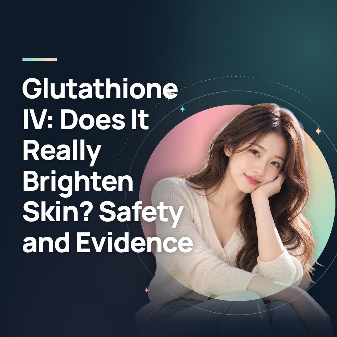 Glutathione IV: Does It Really Brighten Skin? Safety and Evidence