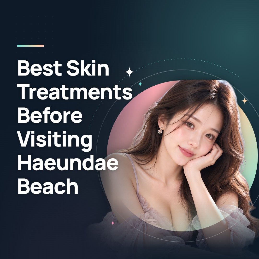 Best Skin Treatments Before Visiting Haeundae Beach
