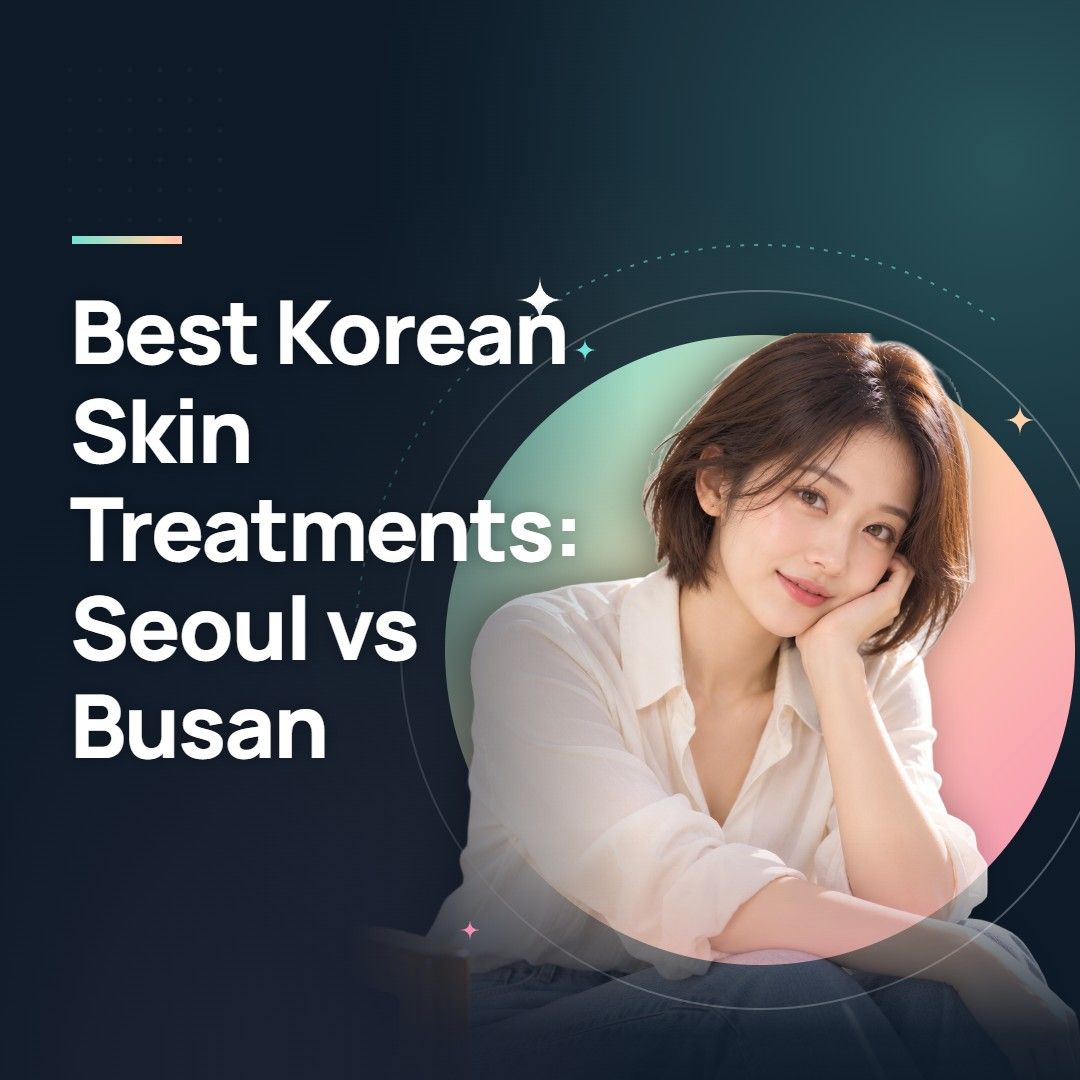 Best Korean Skin Treatments: Seoul vs Busan
