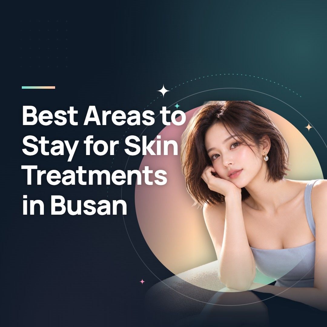 Best Areas to Stay for Skin Treatments in Busan