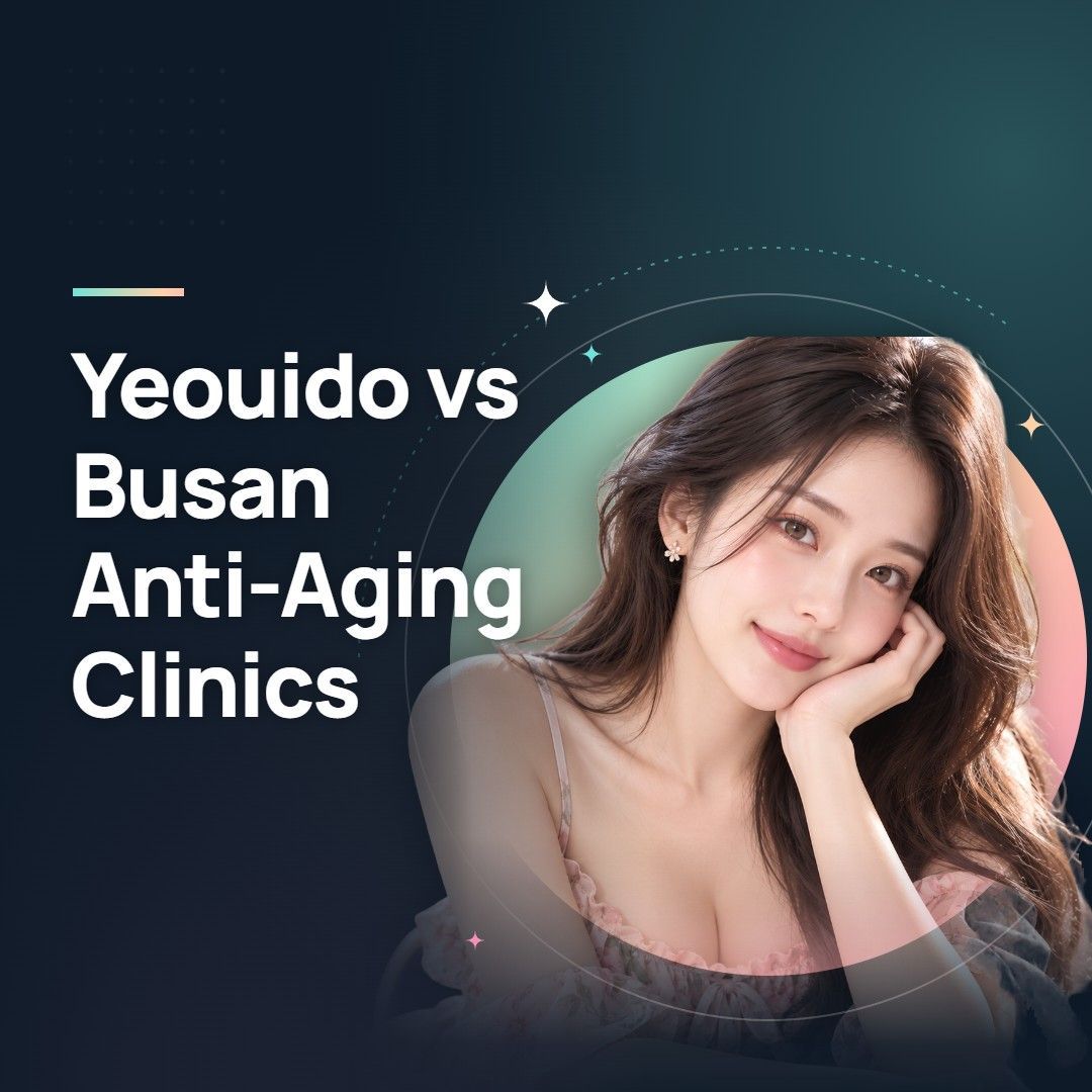 Yeouido vs Busan Anti-Aging Clinics