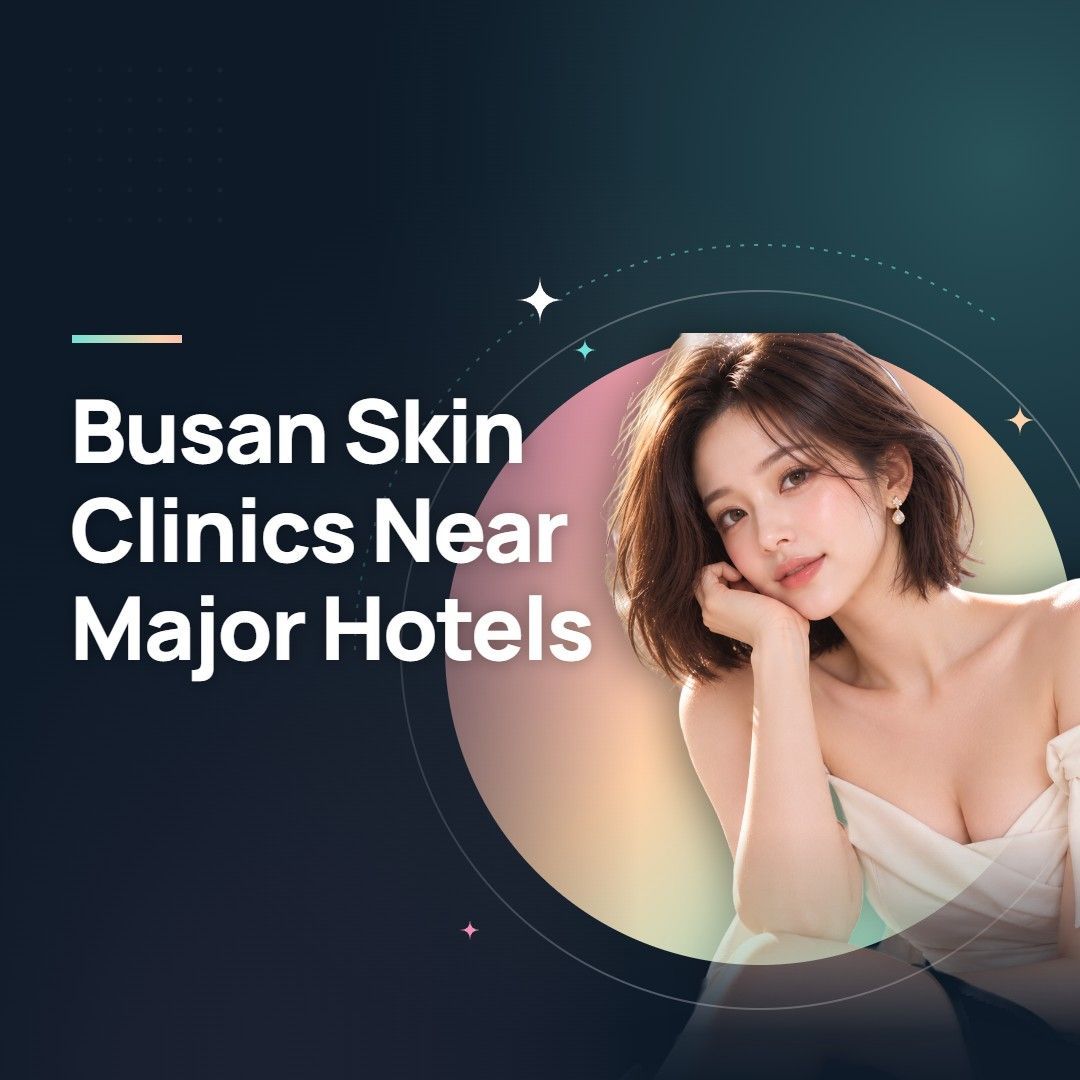Busan Skin Clinics Near Major Hotels
