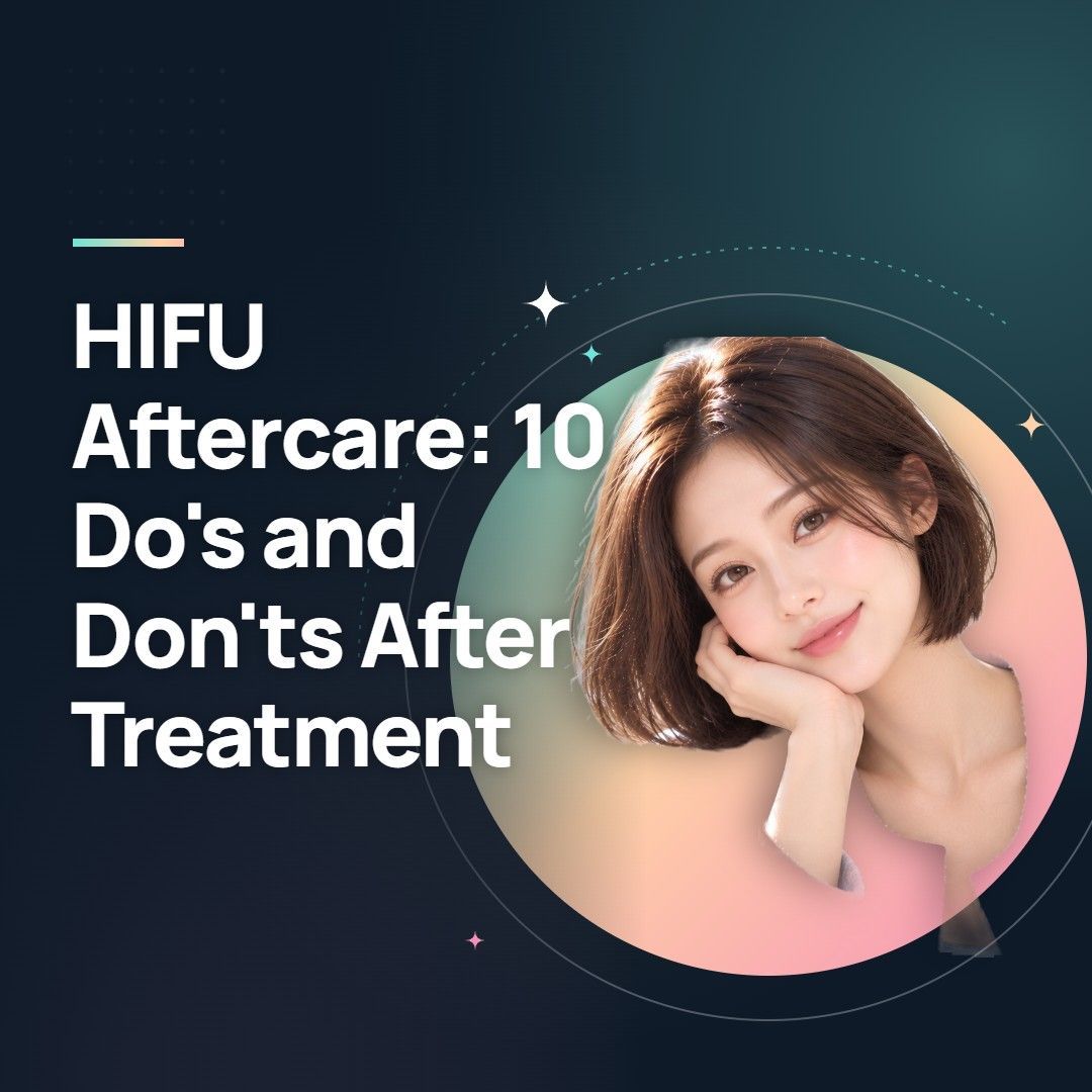 HIFU Aftercare: 10 Do's and Don'ts After Treatment