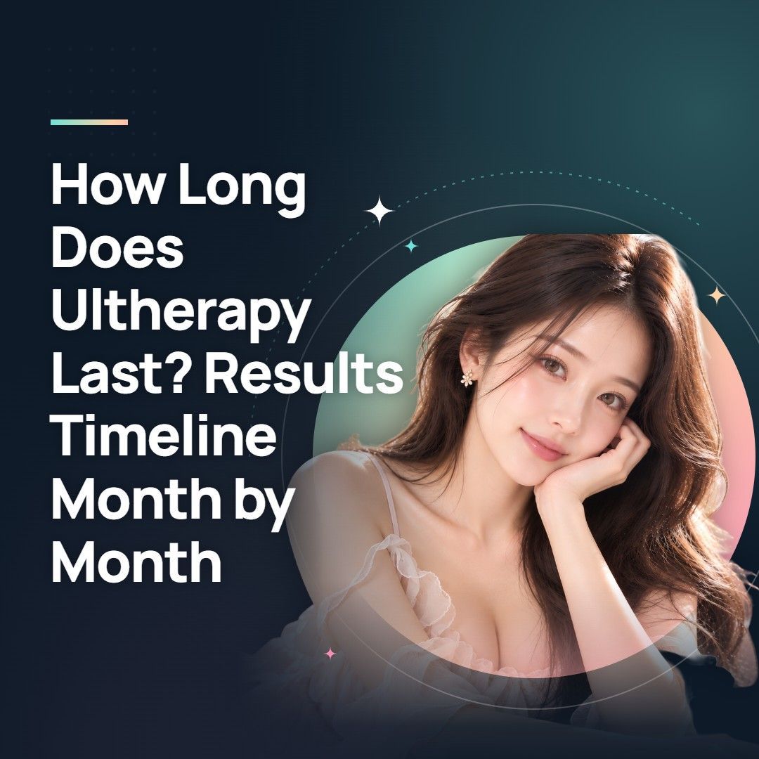 How Long Does Ultherapy Last? Results Timeline Month by Month