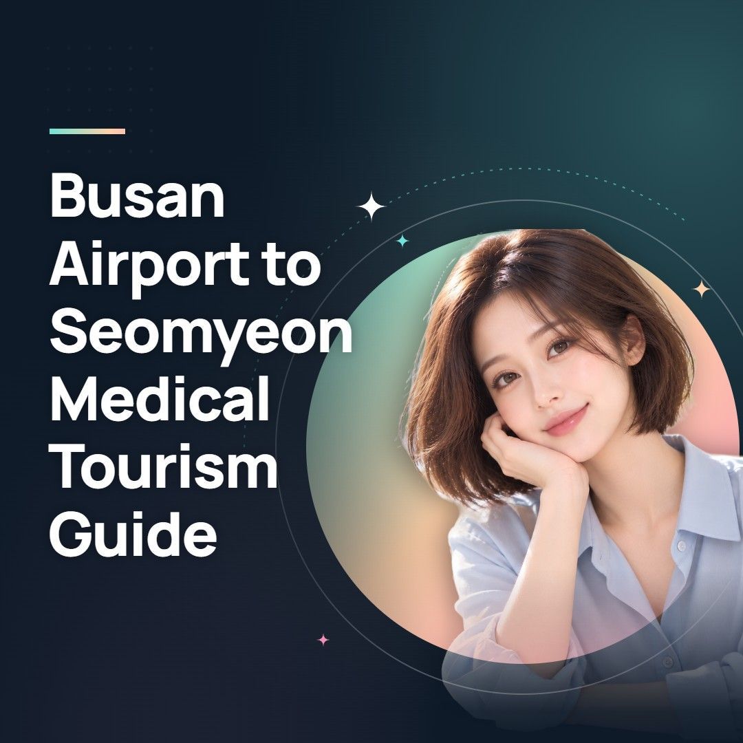 Busan Airport to Seomyeon Medical Tourism Guide