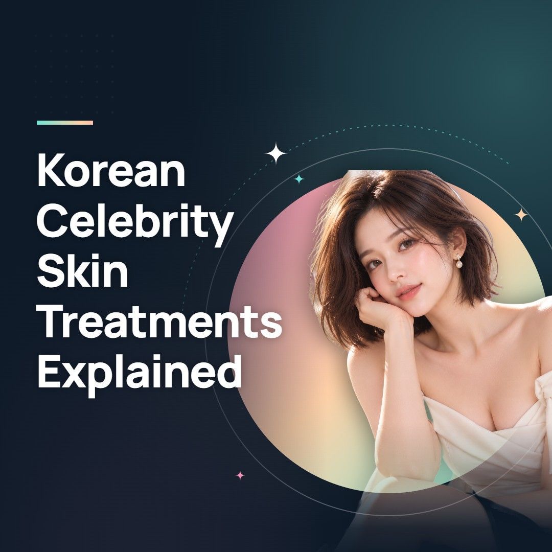 Korean Celebrity Skin Treatments Explained