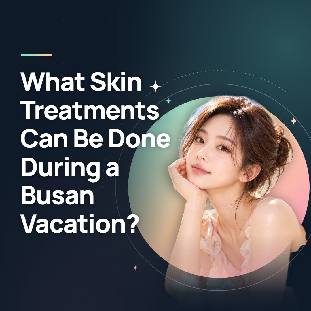 What Skin Treatments Can Be Done During a Busan Vacation?