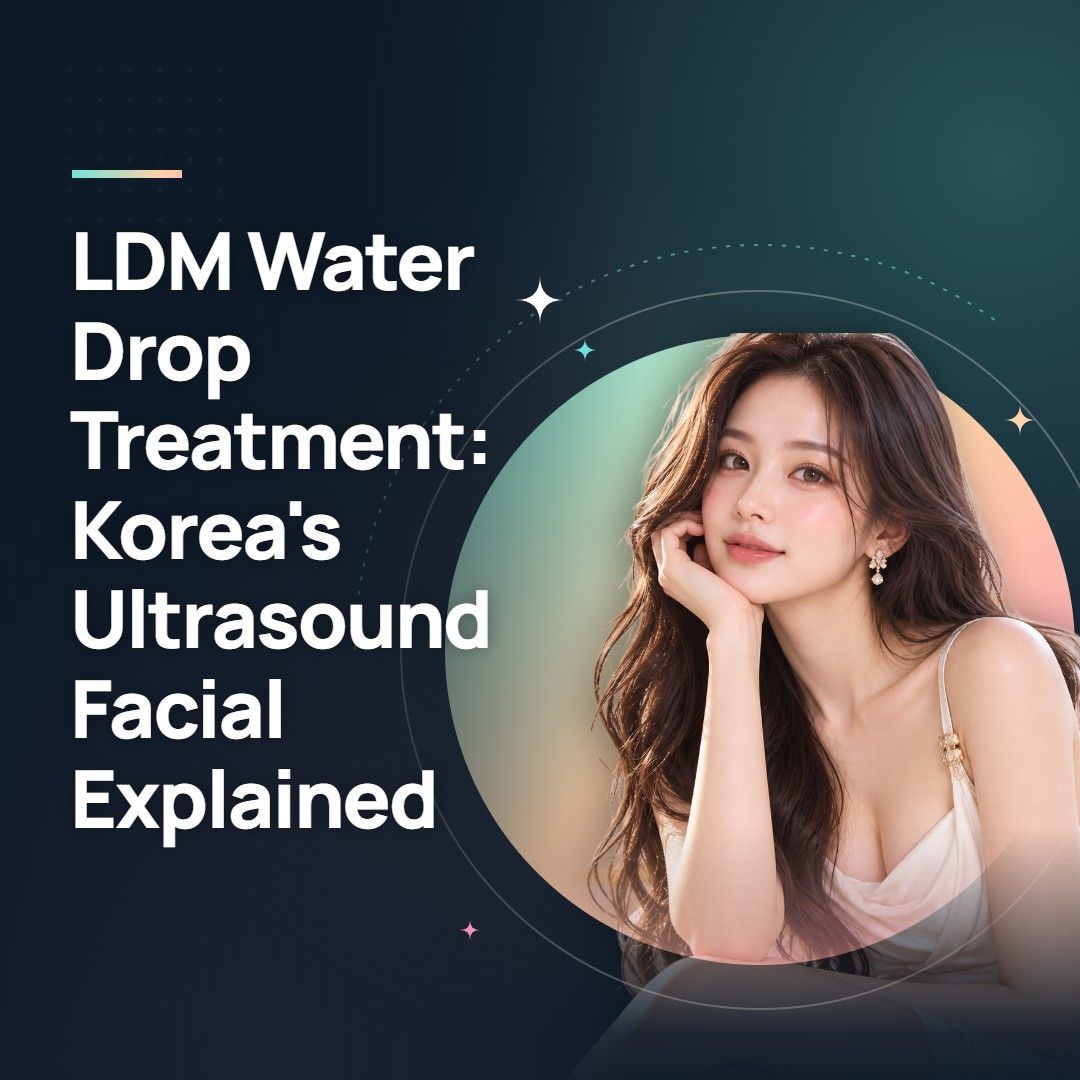 LDM Water Drop Treatment: Korea's Ultrasound Facial Explained