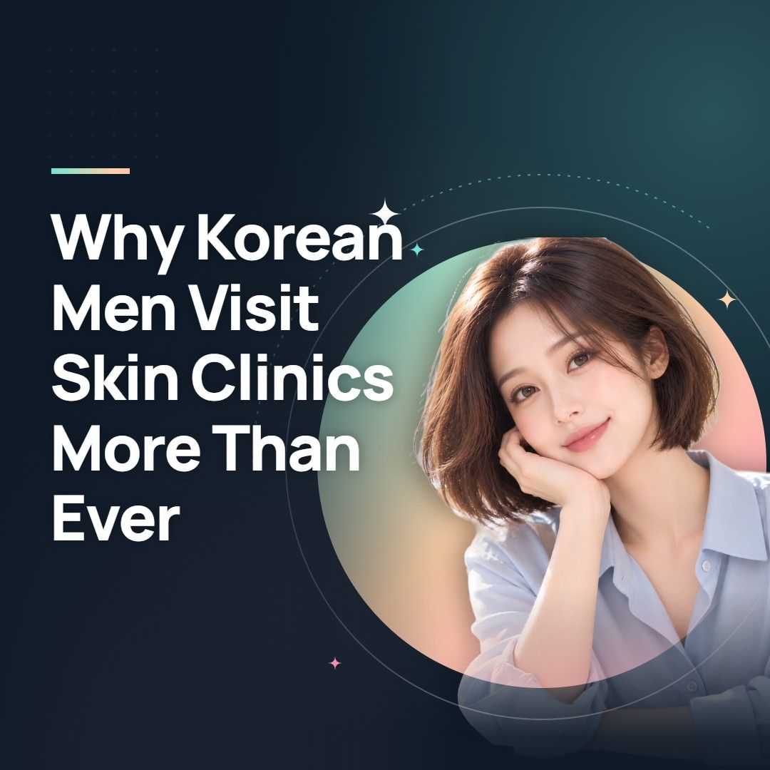 Why Korean Men Visit Skin Clinics More Than Ever