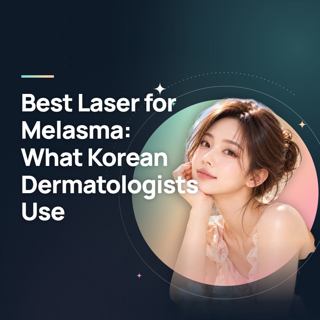 Best Laser for Melasma: What Korean Dermatologists Use