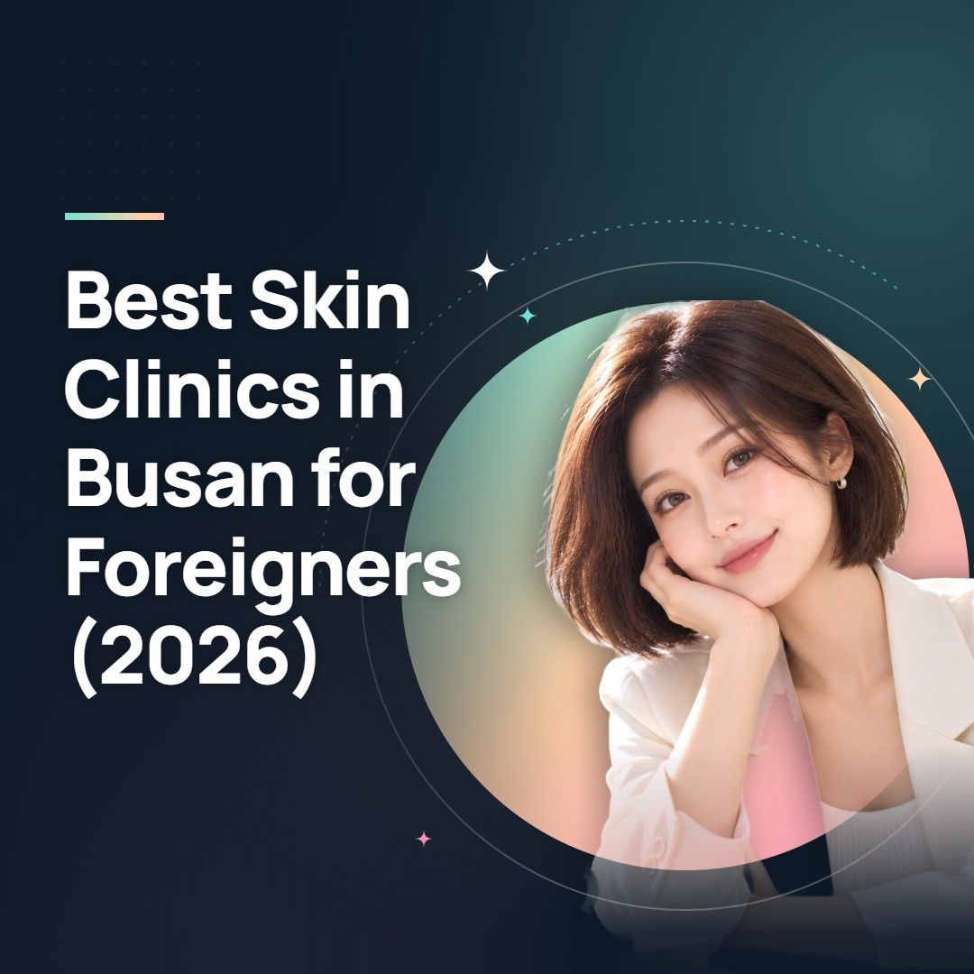 Best Skin Clinics in Busan for Foreigners (2026)
