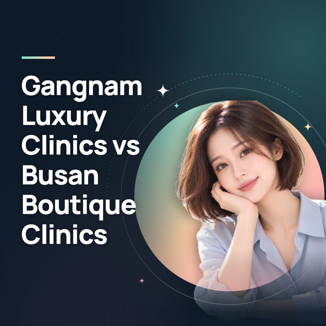 Gangnam Luxury Clinics vs Busan Boutique Clinics