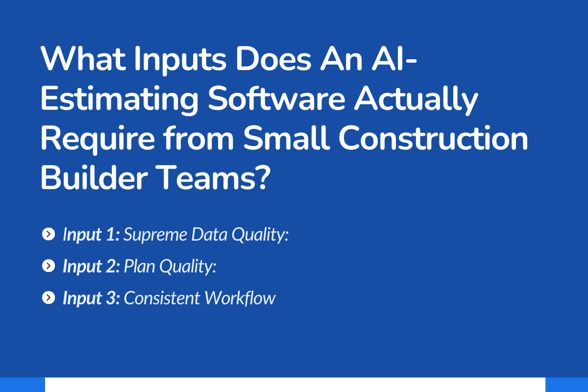 The Implementation Reality: What Inputs Does an AI-Estimating Software Actually Require from Small Construction Builder Teams?