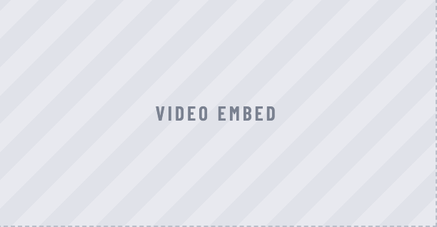 Light gray striped placeholder with centered text “VIDEO EMBED”