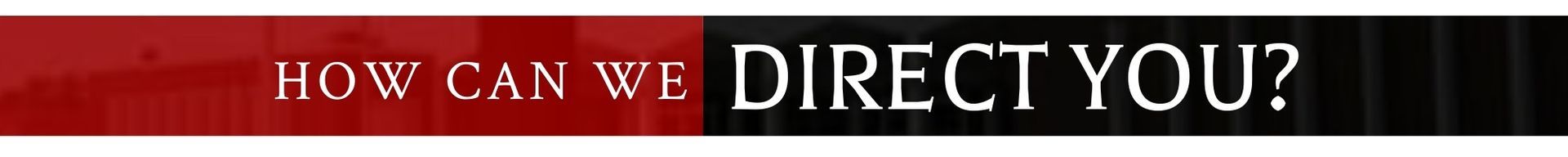 Red banner with white and black text reading, “HOW CAN WE DIRECT YOU?”