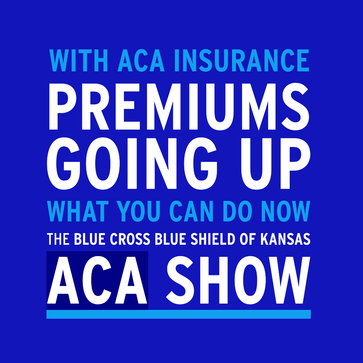 Blue poster reading “With ACA insurance premiums going up: what you can do now” and “The Blue Cross Blue Shield of Kansas ACA show”