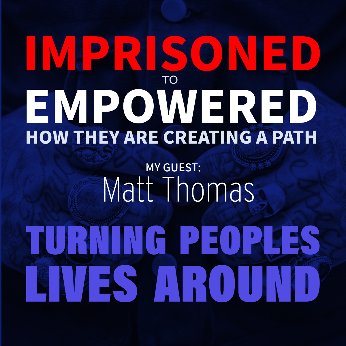 Podcast-style graphic with blue background: “Imprisoned to Empowered,” featuring guest Matt Thomas and “Turning Peoples Lives Around.”