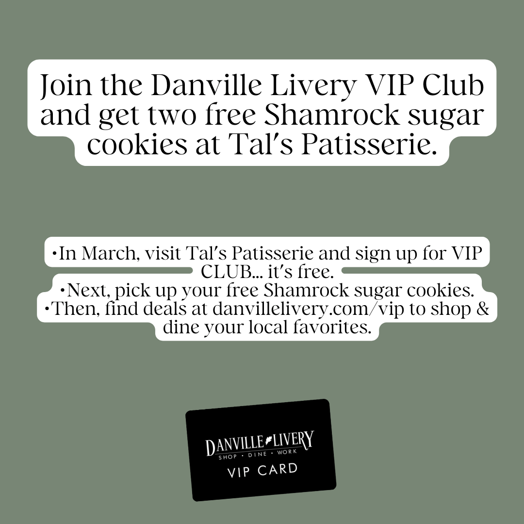 Join the danville livery vip club and get two free shamrock sugar cookies at tal 's patisserie.