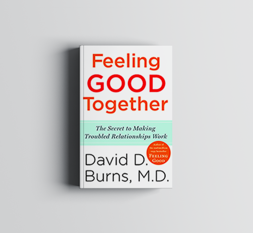 A book titled, Feeling Good Together, The Secret to Making Troubled Relationships Work by David D. Burns, M.D.