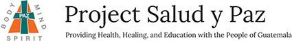 Project Salud y Paz logo with green and orange emblem and the tagline “Providing Health, Healing, and Education with the People of Guatemala”