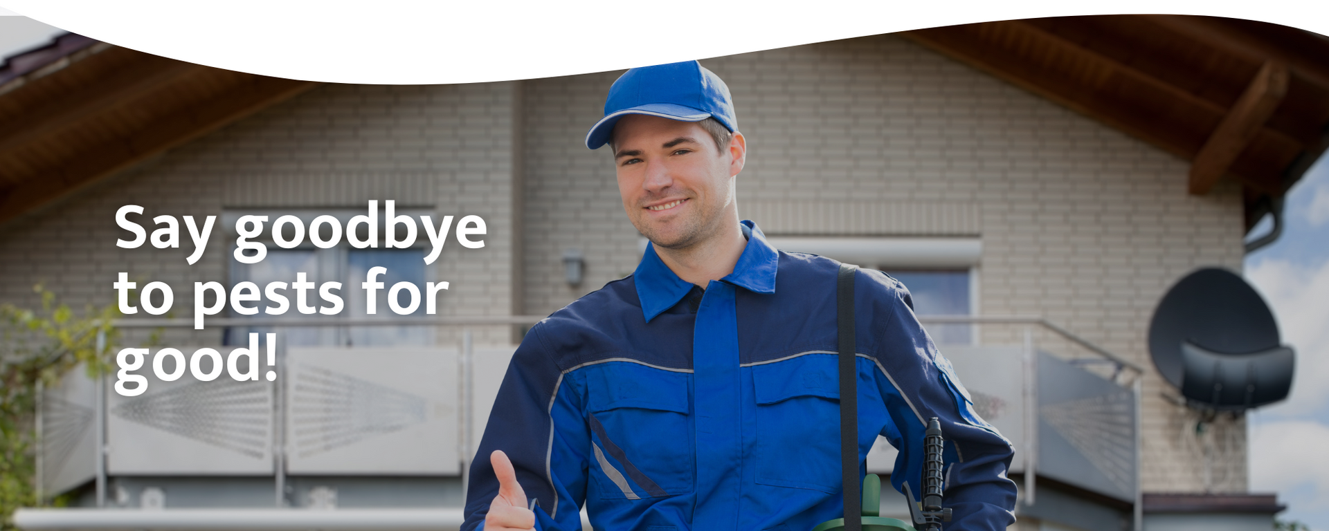 Pest control technician in blue uniform standing outside a house with text: “Say goodbye to pests for good!”