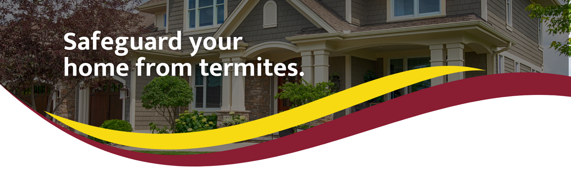 Text banner reading “Safeguard your home from termites” over a house with yellow and maroon wave accents
