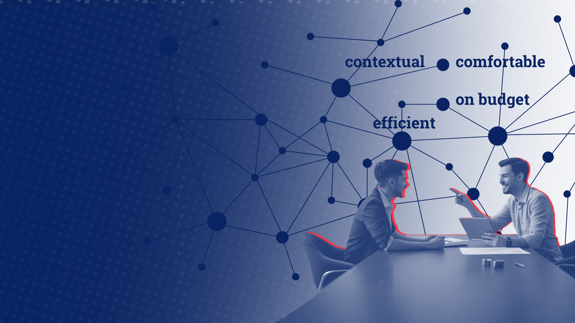 Two men at a table discussing, with a network graphic overlay and keywords: contextual, comfortable, efficient, on budget.