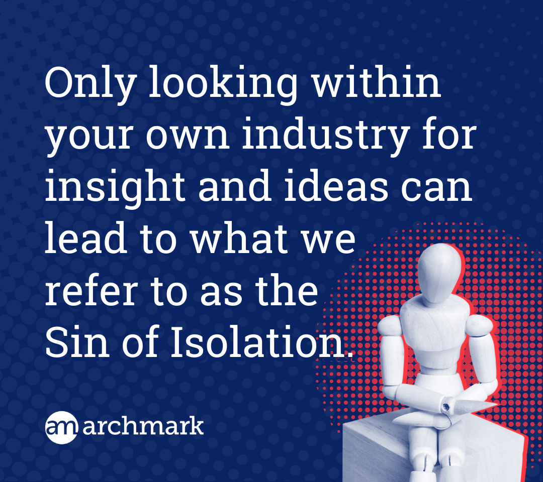Text graphic: Only looking within your own industry for insight and ideas can lead to what we refer to as the sin of...