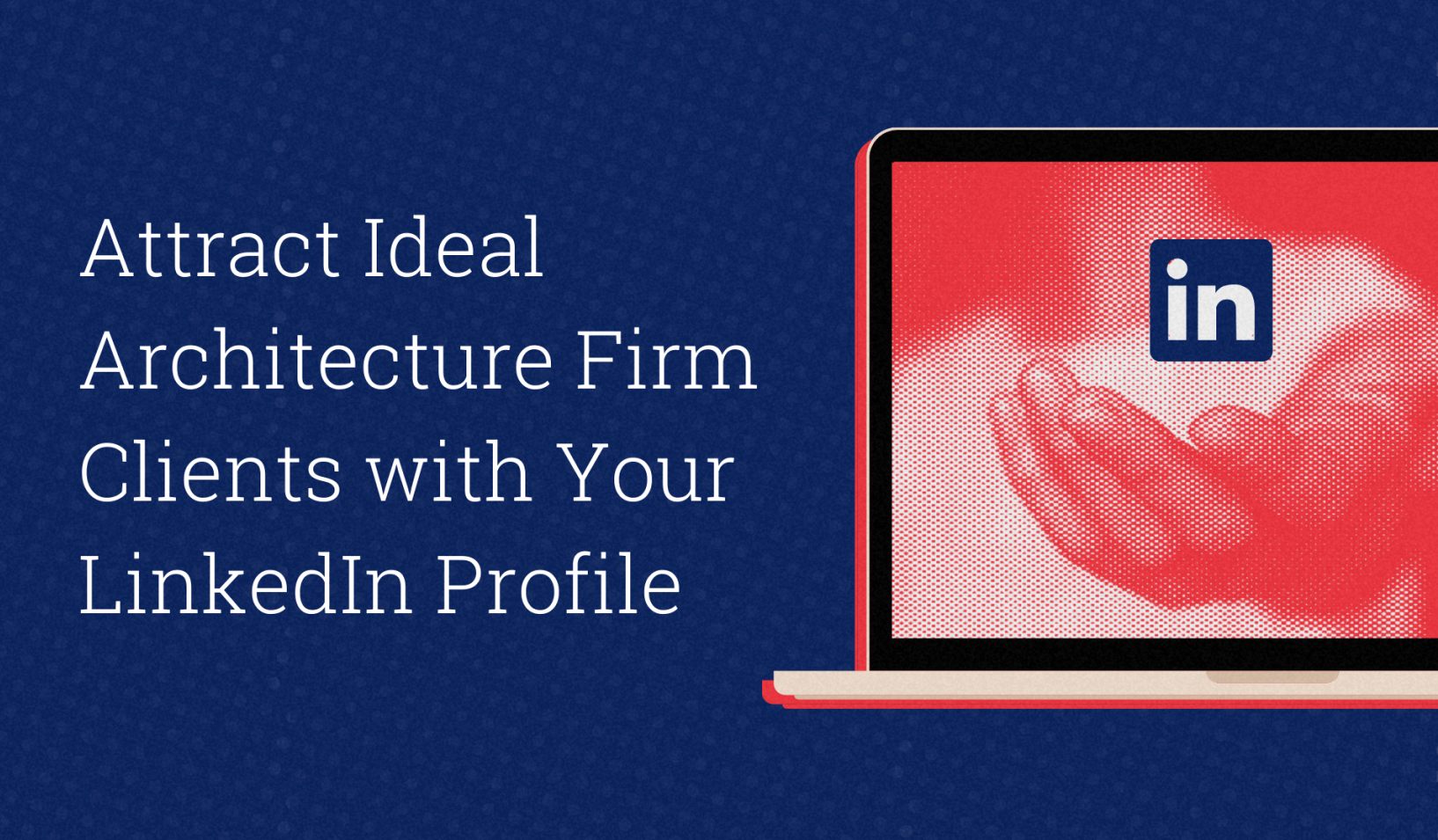Text graphic: image of a laptop screen with a hand and the LinkedIn logo above it, and the headline: Attract Ideal...