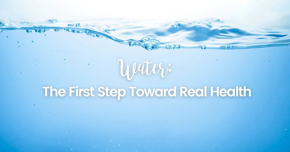 Water: The First Step Toward Real Health
