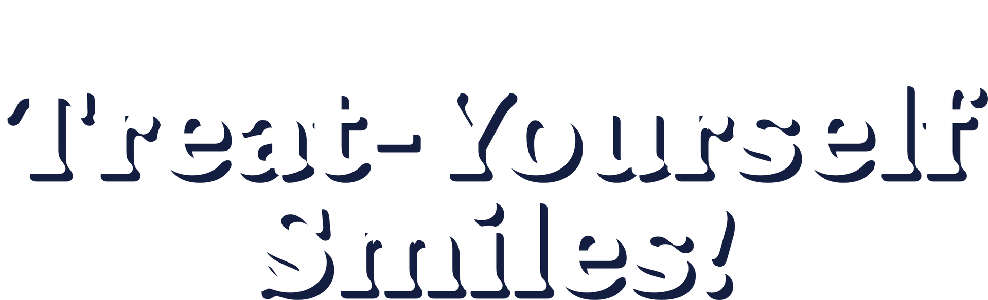 “Treat-Yourself” slogan in white text with drop shadow on a light background, with “Smiles!” below